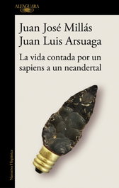 La vida contada por un sapiens a un neandertal, Juan José Millás y Juan Luis Arsuaga - ALFAGUARA