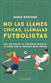 No las llames chicas, llámalas futbolistas, Danae Boronat - LIBROS CUPULA