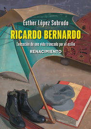 Ricardo Bernardo. Evocación de una vida truncada por el exilio, Esther López Sobrado - RENACIMIENTO EDITORIAL