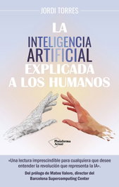 La inteligencia artificial explicada a los humanos, Jordi Torres - PLATAFORMA EDITORIAL