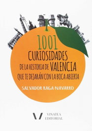 VINATEA, 1001 curiosidades de la historia Valencia que te dejarán con la boca abierta - Salvador Raga Navarro
