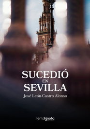Sucedió en Sevilla, José León-Castro Alonso - TERRA IGNOTA