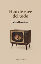 Han de caer del todo, Julián Hernández - TRAMA