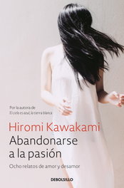 Abandonarse a la pasión, Hiromi Kawakami - DEBOLSILLO
