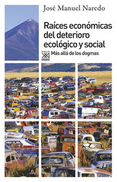 Raíces económicas del deterioro ecológico y social, José Manuel Naredo Pérez - SIGLO XXI EDITORES