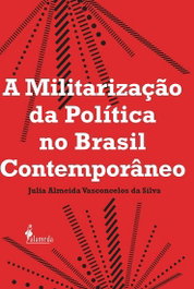 A militarização da política no Brasil contemporâneo, Júlia Almeida Vasconcelos da Silva - ALAMEDA