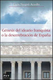 GÉNESIS DEL IDEARIO FRANQUISTA O DESCEREBRACIÓN DE ESPAÑA, Luis Negro Acedo - PUV.(PUB.UNIVERSITAT VALENCIA)