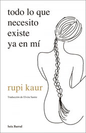 Todo lo que necesito existe ya en mí, Rupi Kaur - SEIX BARRAL EDICIONES