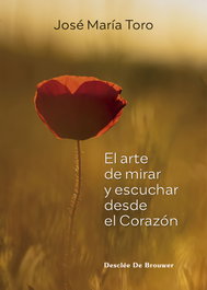 El arte de mirar y escuchar desde el Corazón, José María Toro Alés - Desclée de Brouwer