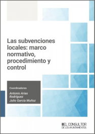 Las subvenciones locales: marco normativo, procedimiento y control, Antonio Arias Rodriguez - CONSULTOR AYUNTAMIENTOS