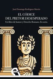 El códice del Pretor Desesperado, José-Domingo Rodríguez Martín - ANTIGONA EDITORIAL