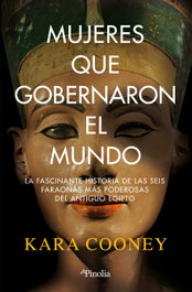 Mujeres que gobernaron el mundo, Kara Cooney - EDITORIAL PINOLIA