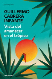 Vista del amanecer en el trópico, Guillermo Cabrera Infante - DEBOLSILLO
