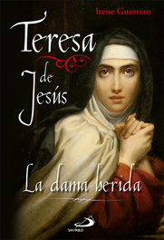 Teresa de jesus:la dama herida, Irene Guerrero - SAN PABLO EDITORIAL