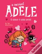 A Incrível Adele - O Amor É Uma Seca! (Livro 4), Antoine Dole / Miss Prickly - BERTRAND EDITORA