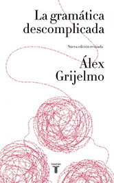 TAURUS, LA GRAMÁTICA DESCOMPLICADA, ALEX GRIJELMO - TAURUS