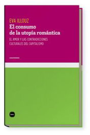 El consumo de la utopía romántica, Eva Illouz - KATZ EDITORES
