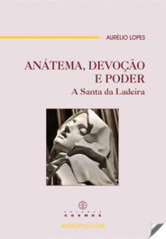 Anatema devoçao e poder. A Santa Ladeira, Aurelio Lopes - EDIÇOES COSMOS
