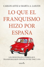 LO QUE EL FRANQUISMO HIZO POR ESPAÑA, Carlos Astiz; Marta Lasuen - SEKOTIA