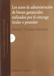 Los actos de administración de bienes gananciales realizados por el cónyuge titular o poseedor, Nieves I. Moralejo Imbernón - COMARES