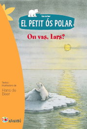 PAGES EDITORS, El petit ós polar. On vas, Lars? - Hans de Beer