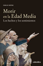 CATEDRA, MORIR EN LA EDAD MEDIA. LOS HECHOS Y LOS SENTIMIENTOS - Emilio Mitre