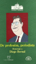 De profesión, periodista. Homenaje a Diego Bernal, Varios autores - IR INDO