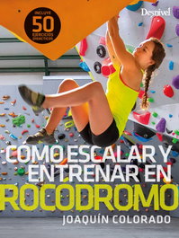 Desnivel, Cómo escalar y entrenar en rocódromo - Joaquín Colorado