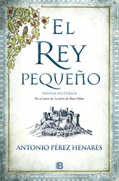 El rey pequeño, Antonio Pérez Henares - EDICIONES B