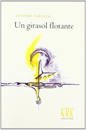 KRK EDICIONES, El girasol flotante. Premio Nacional de Poesía 2012 - Antonio Carvajal