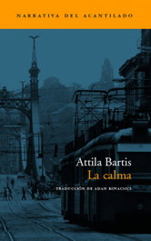 LA CALMA, Attila Bartis - ACANTILADO EDITORIAL