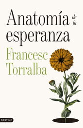 Anatomía de la esperanza, Francesc Torralba Roselló - DESTINO