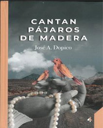Cantan pájaros de madera, José Antonio Rey Dopico - CUATRO LETRAS