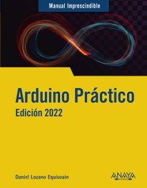 Arduino práctico. Edición 2022, Daniel Lozano Equisoain - ANAYA MULTIMEDIA