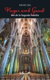 Pregar amb Gaudí des de la Sagrada Família, David Jou Mirabent - CLARET