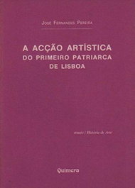 A Acção Artística do Primeiro Patriarca de Lisboa, José Fernandes Pereira - QUIMERA EDITORES
