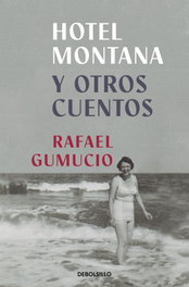 Hotel Montana y otros cuentos, Rafael Gumucio - DEBOLSILLO