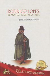 Rodrigo Lopes, memorias de un médico espía, José María Gil Cruces - Editorial Adarve