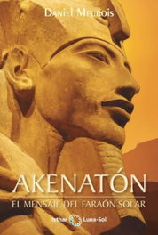 ISTHAR LUNA-SOL, AKENATÓN - AKENATON: EL MENSAJE DEL FARAON SOLAR