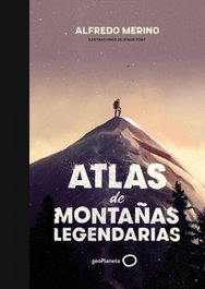 GEOPLANETA, Atlas de montañas legendarias, Alfredo Merino - GEOPLANETA