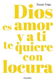 PALABRA, DIOS ES AMOR Y A TI TE QUIERE CON LOCURA, Tomás Trigo