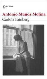 Carlota Fainberg, Antonio Muñoz Molina - SEIX BARRAL EDICIONES
