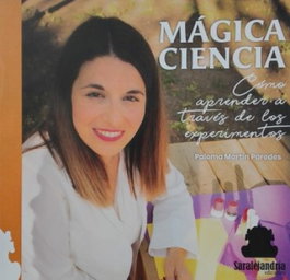 MÁGICA CIENCIA:COMO APRENDER TRAVES DE EXPERIMENTOS, Martín Paredes, Paloma - SAR ALEJANDRIA EDICIONES