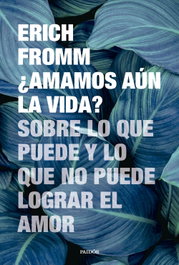 ¿Amamos aún la vida?, Erich Fromm - PAIDOS