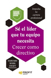 Sé el líder que tu equipo necesita. Crecer como directivo, Harvard Business Review - PROFIT