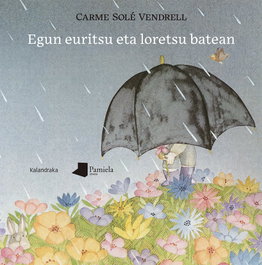 Egun euritsu eta loretsu batean, Carme Solé Vendrell - KALANDRAKA/PAMIELA