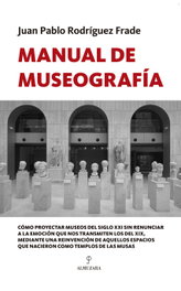 MANUAL DE MUSEOGRAFÍA, Juán Pablo Rodríguez Frade - ALMUZARA EDITORIAL