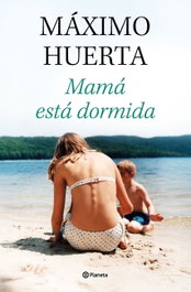 Mamá está dormida, Máximo Huerta - PLANETA