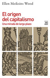 El origen del capitalismo, Ellen Meiksins Wood - SIGLO XXI EDITORES