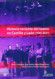 HISTORIA RECIENTE DEL TEATRO EN CASTILLA Y LEÓN (1965-2021), Javier J. Gonzalez - UNIV.VALLADOLID